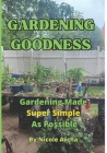 Gardening Goodness: Gardening Made Super Simple as Possible Cover Image