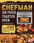 The Essential Chefman Air Fryer Toaster Oven Cookbook: Over 200 Healthy & Affordable Recipes with Common Ingredients Cover Image