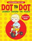 Dot to Dot Journey Around the Pages Activity Book By Activibooks For Kids Cover Image