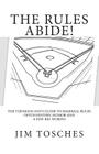 The Rules Abide: The Thinking Fan's Guide to Baseball Rules (With History, Humor and a Few Big Words) By Jim Tosches Cover Image
