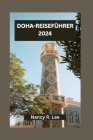 Doha-Reiseführer 2024: Entdecken Sie Kultur, Küche und Abenteuer in der pulsierenden Hauptstadt Katars Cover Image