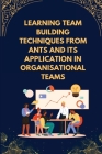 Learning team building techniques from ants and its application in organisational teams Cover Image