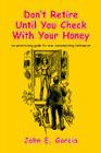 Don't Retire Until You Check With Your Honey By John E. Garcia Cover Image