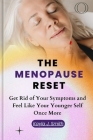 The Menopause Reset: Get Rid of Your Symptoms and Feel Like Your Younger Self Once More By Kayla J. Smith Cover Image