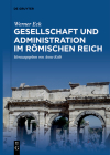 Gesellschaft und Administration im Römischen Reich By Werner Eck, Anne Kolb (Editor) Cover Image