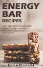 Energy Bar Recipes: Easy and Tasty Homemade Granola and Protein Bars for Breakfast and Snack By Celeste Jarabese Cover Image