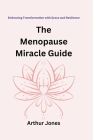The Menopause Miracle Guide: Embracing Transformation with Grace and Resilience Cover Image