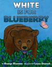 White Is for Blueberry By George Shannon, Laura Dronzek (Illustrator) Cover Image