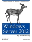 Windows Server 2012: Up and Running: Upgrading, Installing, and Optimizing Windows Server 2012 By Samara Lynn Cover Image