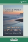 On the Brink of Everything: Grace, Gravity, and Getting Old (16pt Large Print Edition) By Parker J. Palmer Cover Image