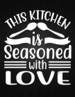 This kitchen is seasoned with love: Recipe Notebook to Write In Favorite Recipes - Best Gift for your MOM - Cookbook For Writing Recipes - Recipes and Cover Image