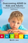 Overcoming ADHD in Kids and Adults: The Guide for Thriving with ADHD to Empower You for Success By Melk Joe Cover Image
