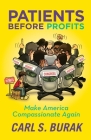 Patients Before Profits: Make America Compassionate Again By Carl S. Burak Cover Image