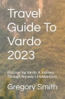 Travel Guide To Vardo 2023: Discovering Vardo: A Journey Through Norway's Hidden Gem By Gregory Smith Cover Image