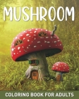 Mushroom Coloring Book for Adults: 45 Easy Fairy Designs with Mushrooms, Fungi, and Mycology to Relieve Stress Cover Image
