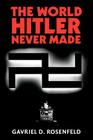 The World Hitler Never Made: Alternate History and the Memory of Nazism (New Studies in European History) Cover Image
