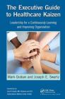 The Executive Guide to Healthcare Kaizen: Leadership for a Continuously Learning and Improving Organization By Mark Graban, Joseph E. Swartz Cover Image