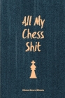 All My Chess Shit, Chess Score Sheets: Record & Log Moves, Games, Score, Player, Chess Club Member Journal, Gift, Notebook, Book, Game Scorebook By Amy Newton Cover Image