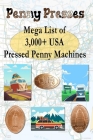 Penny Presses: Mega List of 3,000+ Pressed Penny Machines Cover Image