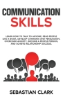 Communication Skills: Learn How to Talk to Anyone, Read People Like a Book, Develop Charisma and Persuasion, Overcome Anxiety, Become a Peop By Sebastian Clark Cover Image