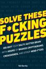 Solve These F*cking Puzzles: An Delight Your Salty Gutter Brain With Hours of Badass Cryptograms, Crosswords Cover Image
