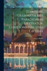 Türkische Grammatik Mit Paradigmen, Litteratur, Christomathie Und Glossar Cover Image
