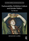 Fashionability, Exhibition Culture and Gender Politics: Fair Women (Histories of Material Culture and Collecting) By Meaghan Clarke Cover Image