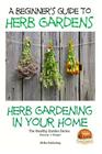 A Beginners Guide to Herb Gardens: Herb Gardening in Your Home By John Davidson, Mendon Cottage Books (Editor), Dueep Jyot Singh Cover Image