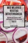MIS Mejores Recetas Mediterráneas 2022: Recetas Deliciosas Para Sorprender a Tus Invitados Cover Image