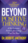 Beyond Positive Thinking 30th Anniversary Edition: A No Nonsense Formula for Getting What You Want By Robert Anthony Cover Image