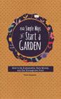 52 Simple Ways to Start a Garden: How to Be Sustainable, Save Money, and Eat Homegrown Food By Terri Paajanen Cover Image
