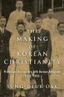 The Making of Korean Christianity: Protestant Encounters with Korean Religions, 1876-1915 Cover Image