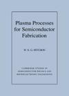 Plasma Processes for Semiconductor Fabrication (Cambridge Studies in Semiconductor Physics and Microelectron #8) By W. N. G. Hitchon Cover Image