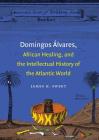 Domingos Álvares, African Healing, and the Intellectual History of the Atlantic World Cover Image