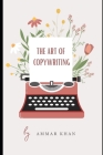 The Art of Copy Writing: Mastering Words, Crafting Influence, and Unleashing the Power of Persuasion with the Symphony of Ideas Cover Image