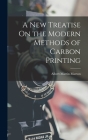 A New Treatise On the Modern Methods of Carbon Printing By Albert Martin Marton Cover Image