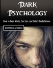 Dark Psychology: How to Read Minds, See Lies, and Detect Verbal Abuse By Jennifer Arlington Cover Image