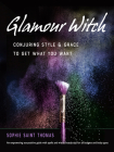 Glamour Witch: Conjuring Style and Grace to Get What You Want  By Sophie Saint Thomas  Cover Image