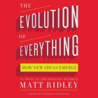 The Evolution of Everything Lib/E: How New Ideas Emerge By Matt Ridley, Steven Crossley (Read by) Cover Image