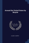 Around the United States by Bicycle By Claude C. Murphy Cover Image