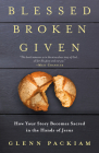 Blessed Broken Given: How Your Story Becomes Sacred in the Hands of Jesus By Glenn Packiam Cover Image