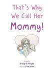 That's Why We Call Her Mommy! By Kristy M. Wright Cover Image