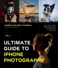 The Ultimate Guide to iPhone Photography: Learn How to Take Professional-Looking Shots and Selfies the Easy Way Cover Image