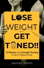 Lose Weight Get Toned: 15 Minutes Daily Strength Training for Slim & Tightened Body: 15 Minutes Daily Strength Training for Slim & Tightened Cover Image