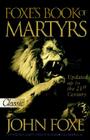 Foxe's Book of Martyrs (Pure Gold Classics) By John Foxe, Harold J. Chadwick (Editor) Cover Image
