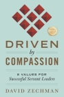 Driven by Compassion: 8 Values for Successful Servant Leaders By David Zechman Cover Image