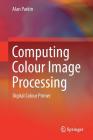 Computing Colour Image Processing: Digital Colour Primer Cover Image