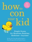 How to Con Your Kid: Simple Scams for Mealtime, Bedtime, Bathtime-Anytime! By David Borgenicht, James Grace Cover Image