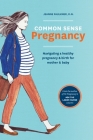 Common Sense Pregnancy: Navigating a Healthy Pregnancy and Birth for Mother and Baby By Jeanne Faulkner, Christy Turlington Burns (Foreword by), Erin Thornton (Foreword by) Cover Image