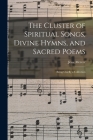 The Cluster of Spiritual Songs, Divine Hymns, and Sacred Poems: Being Chiefly a Collection By Jesse Mercer Cover Image